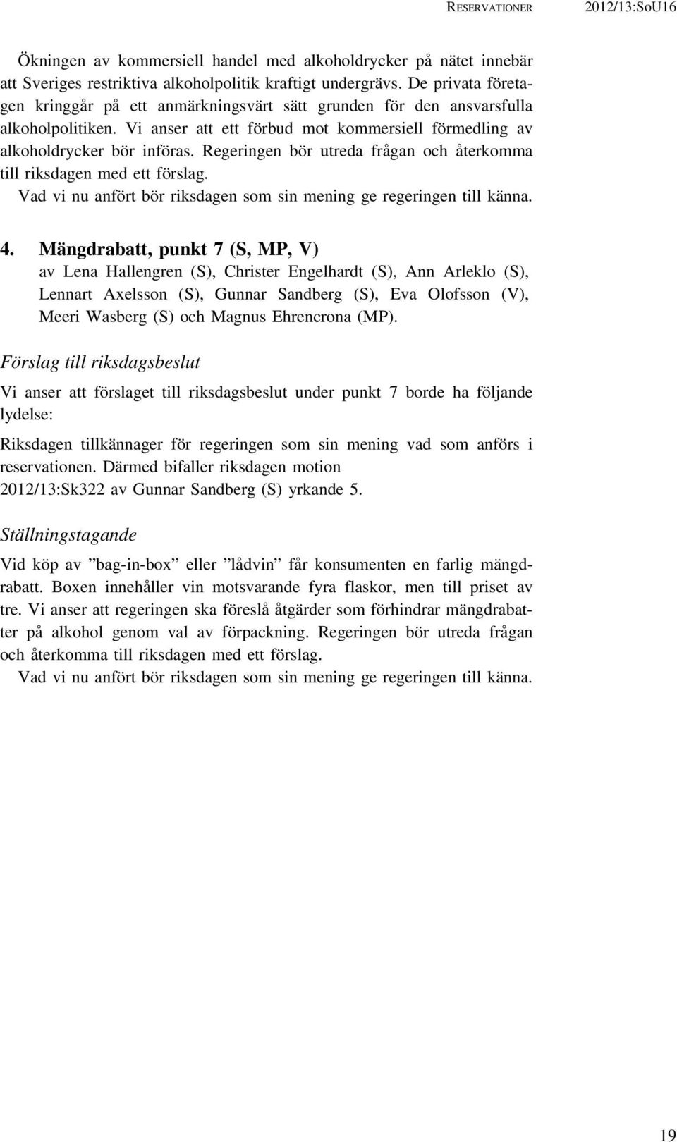 Regeringen bör utreda frågan och återkomma till riksdagen med ett förslag. Vad vi nu anfört bör riksdagen som sin mening ge regeringen till känna. 4.