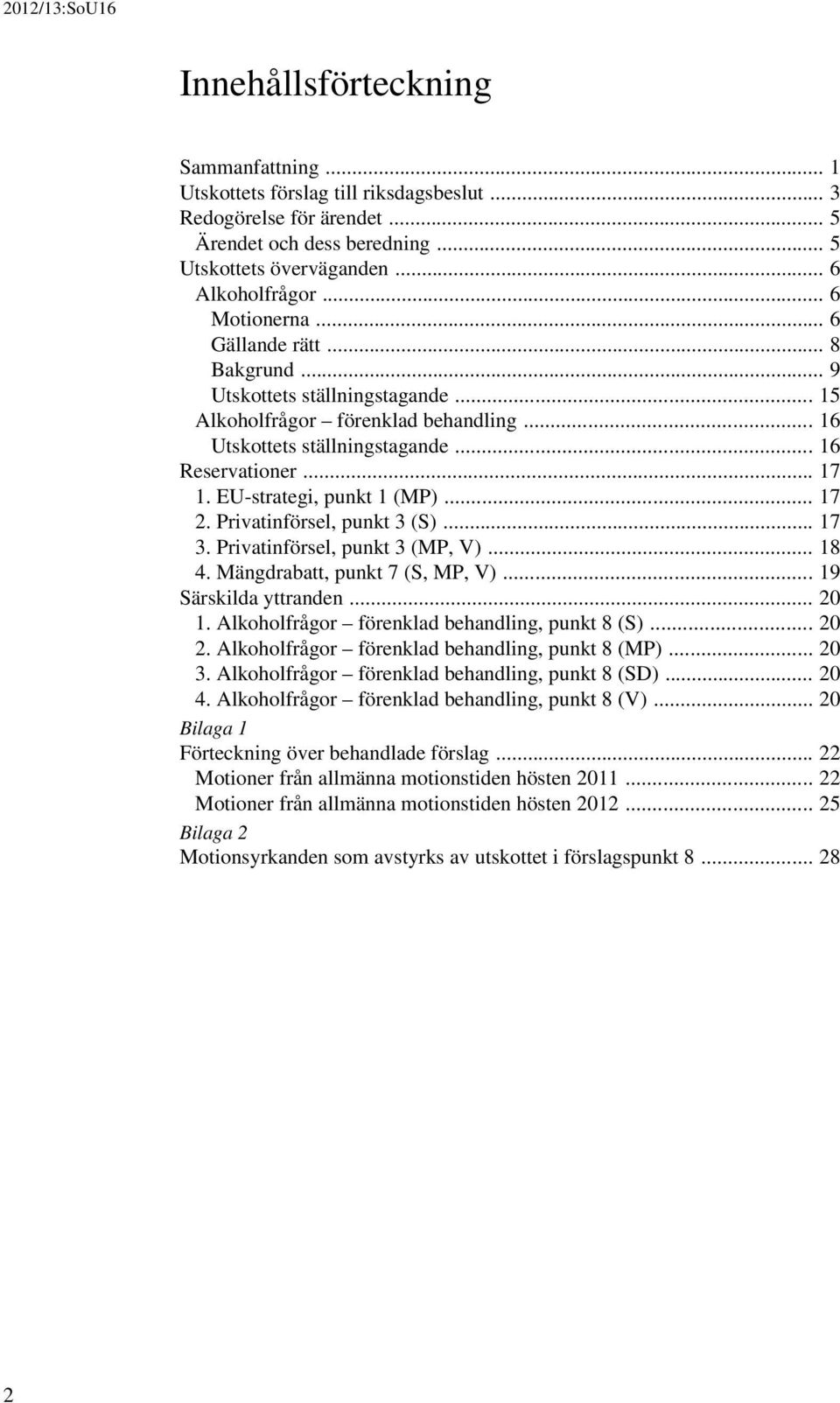 EU-strategi, punkt 1 (MP)... 17 2. Privatinförsel, punkt 3 (S)... 17 3. Privatinförsel, punkt 3 (MP, V)... 18 4. Mängdrabatt, punkt 7 (S, MP, V)... 19 Särskilda yttranden... 20 1.