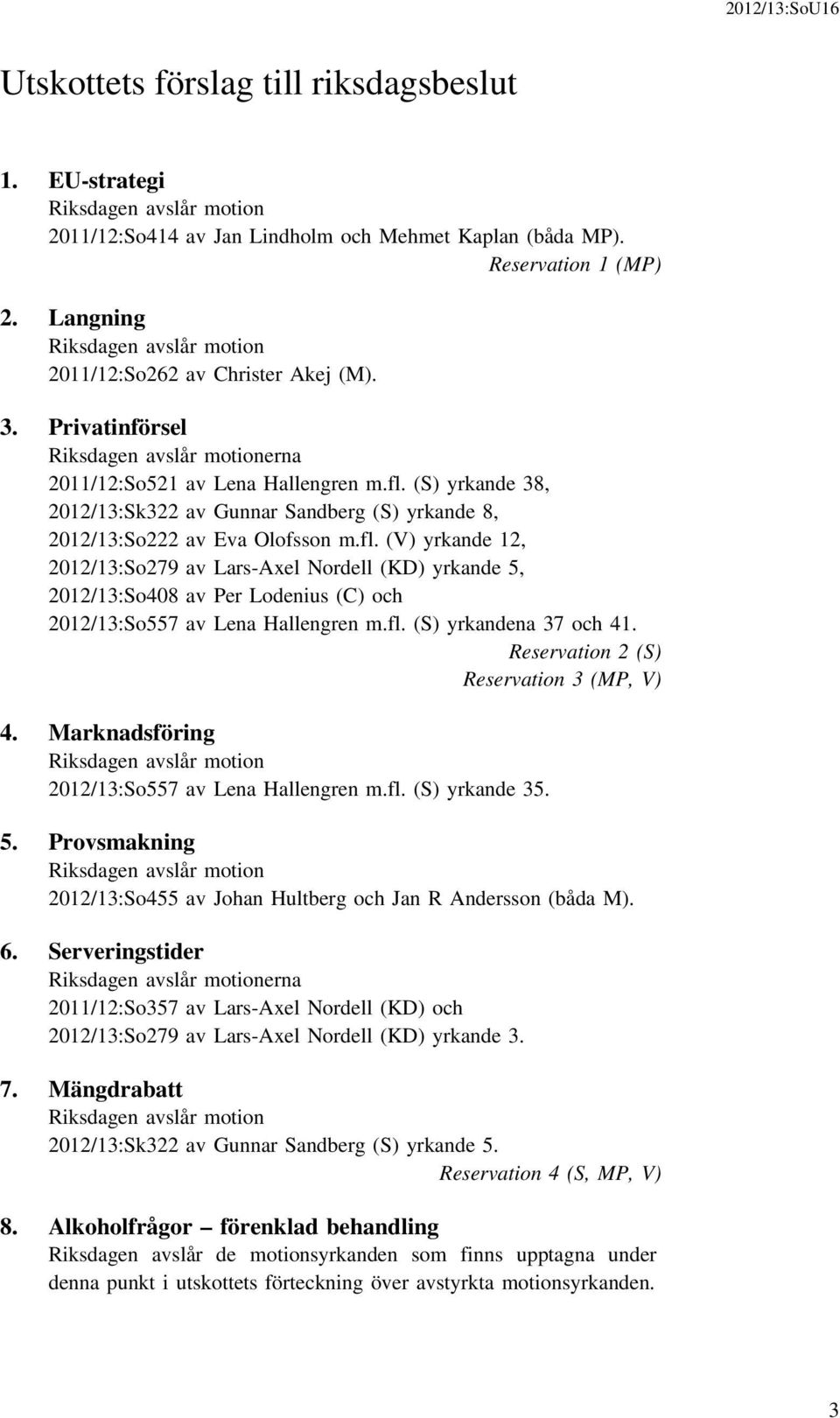 (S) yrkande 38, 2012/13:Sk322 av Gunnar Sandberg (S) yrkande 8, 2012/13:So222 av Eva Olofsson m.fl.