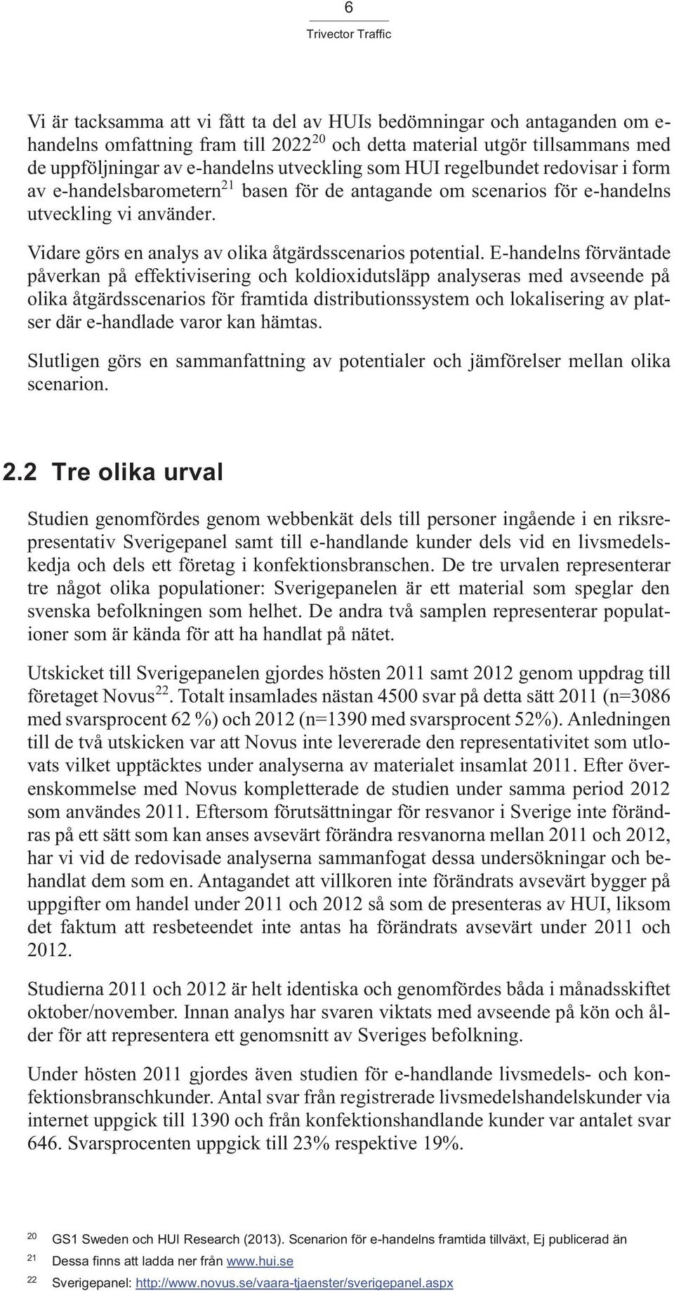 E-handelns förväntade påverkan på effektivisering och koldioxidutsläpp analyseras med avseende på olika åtgärdsscenarios för framtida distributionssystem och lokalisering av platser där e-handlade