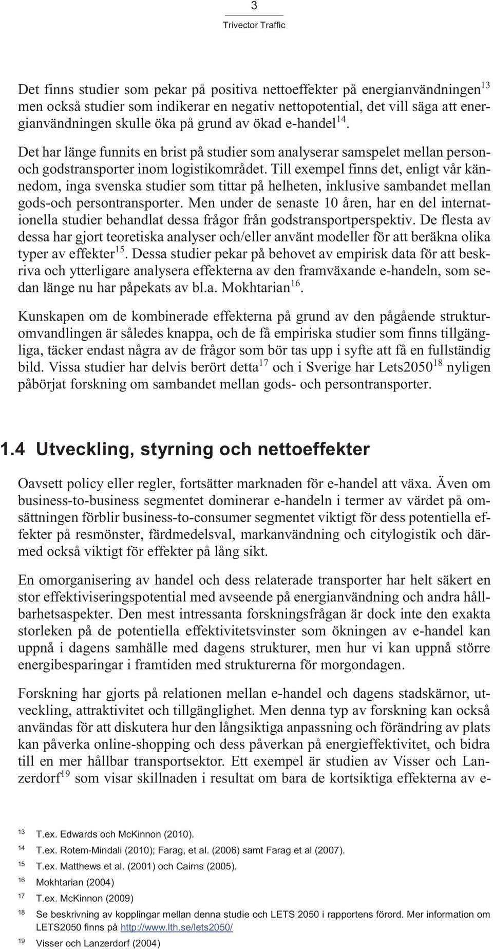 Till exempel finns det, enligt vår kännedom, inga svenska studier som tittar på helheten, inklusive sambandet mellan gods-och persontransporter.