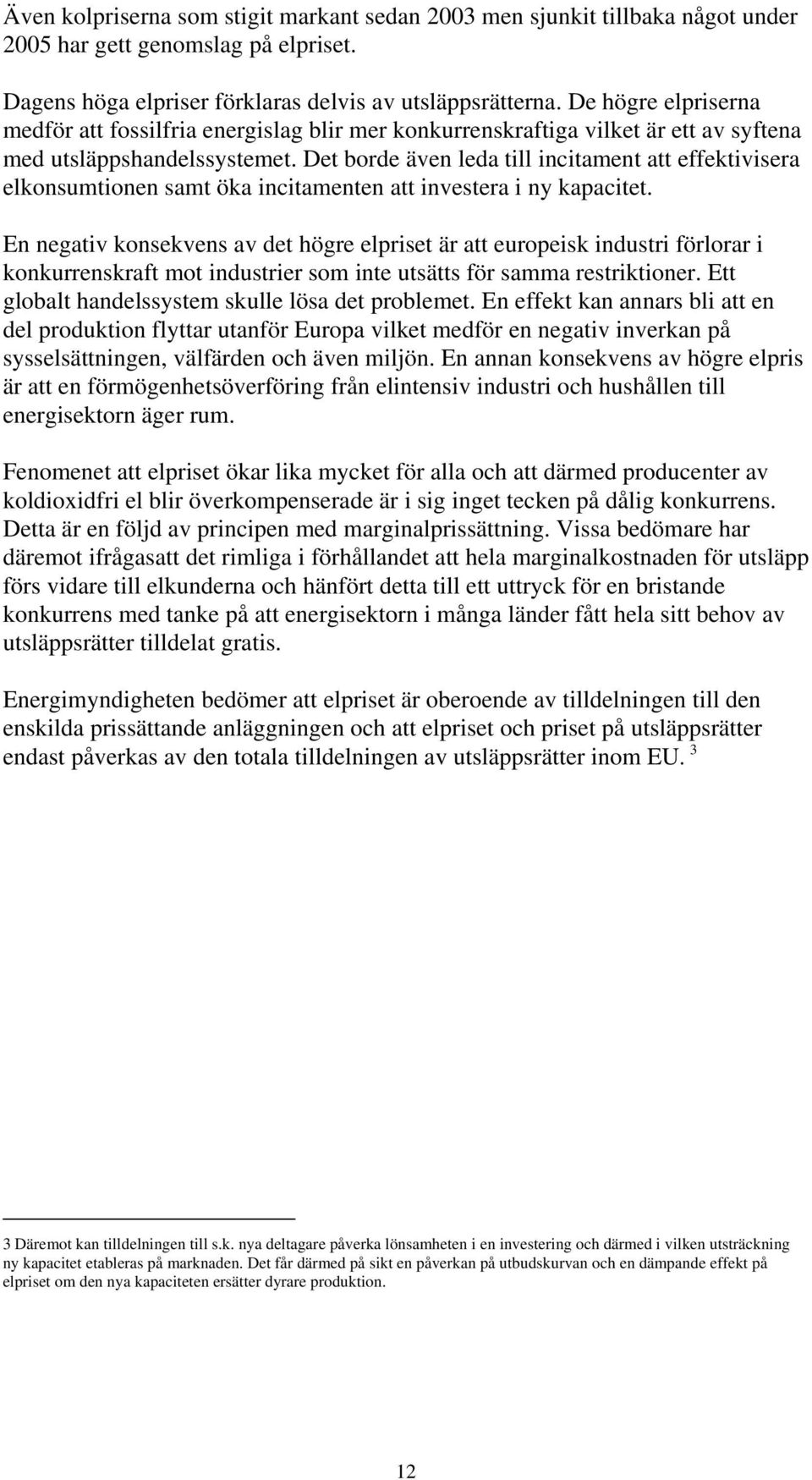 Det borde även leda till incitament att effektivisera elkonsumtionen samt öka incitamenten att investera i ny kapacitet.