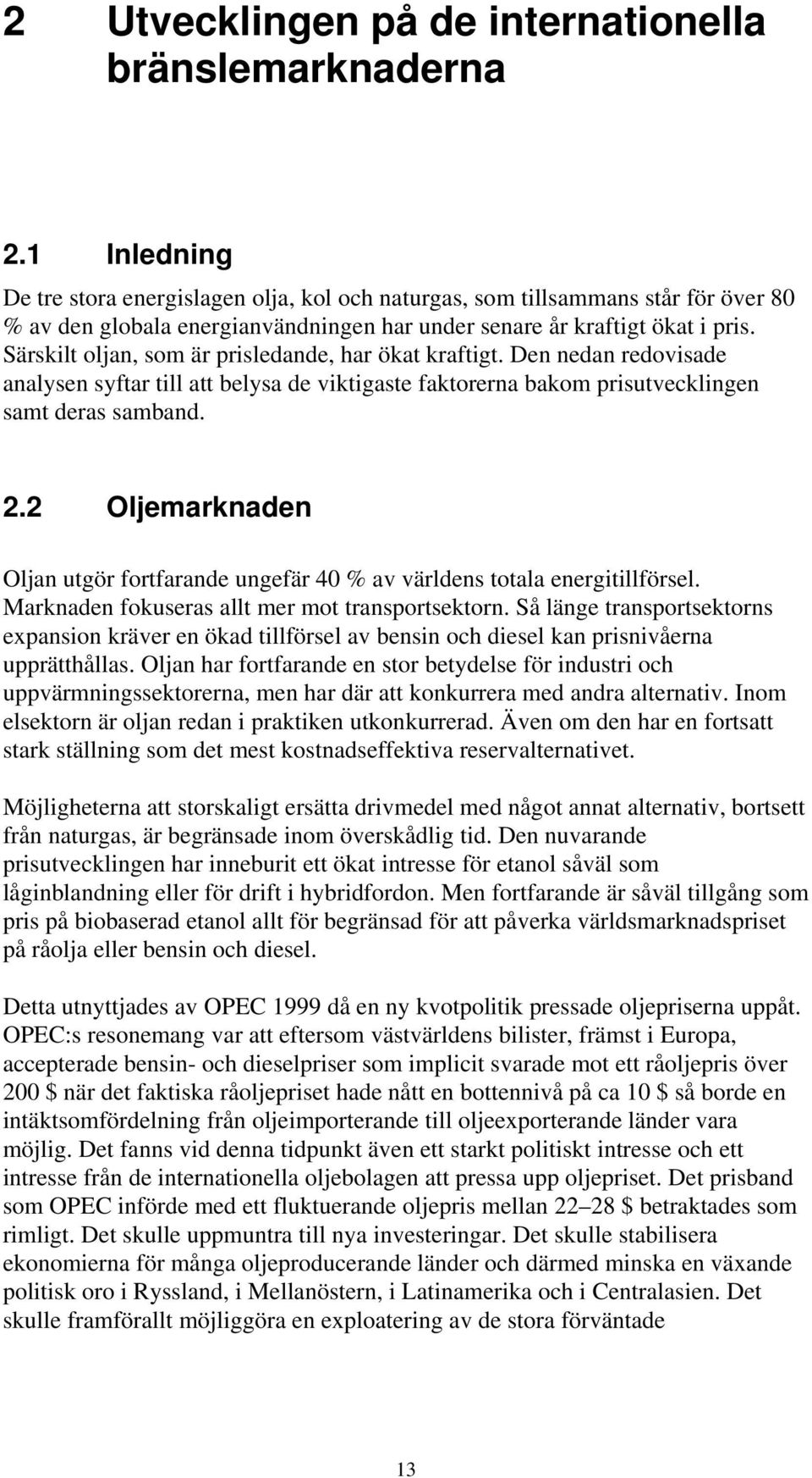 Särskilt oljan, som är prisledande, har ökat kraftigt. Den nedan redovisade analysen syftar till att belysa de viktigaste faktorerna bakom prisutvecklingen samt deras samband. 2.