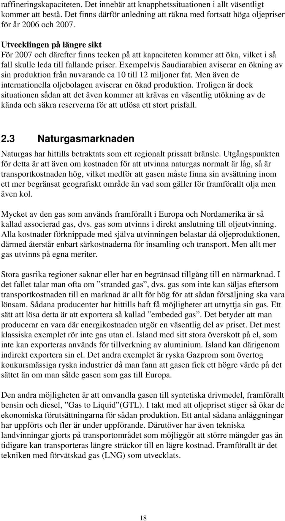 Exempelvis Saudiarabien aviserar en ökning av sin produktion från nuvarande ca 10 till 12 miljoner fat. Men även de internationella oljebolagen aviserar en ökad produktion.