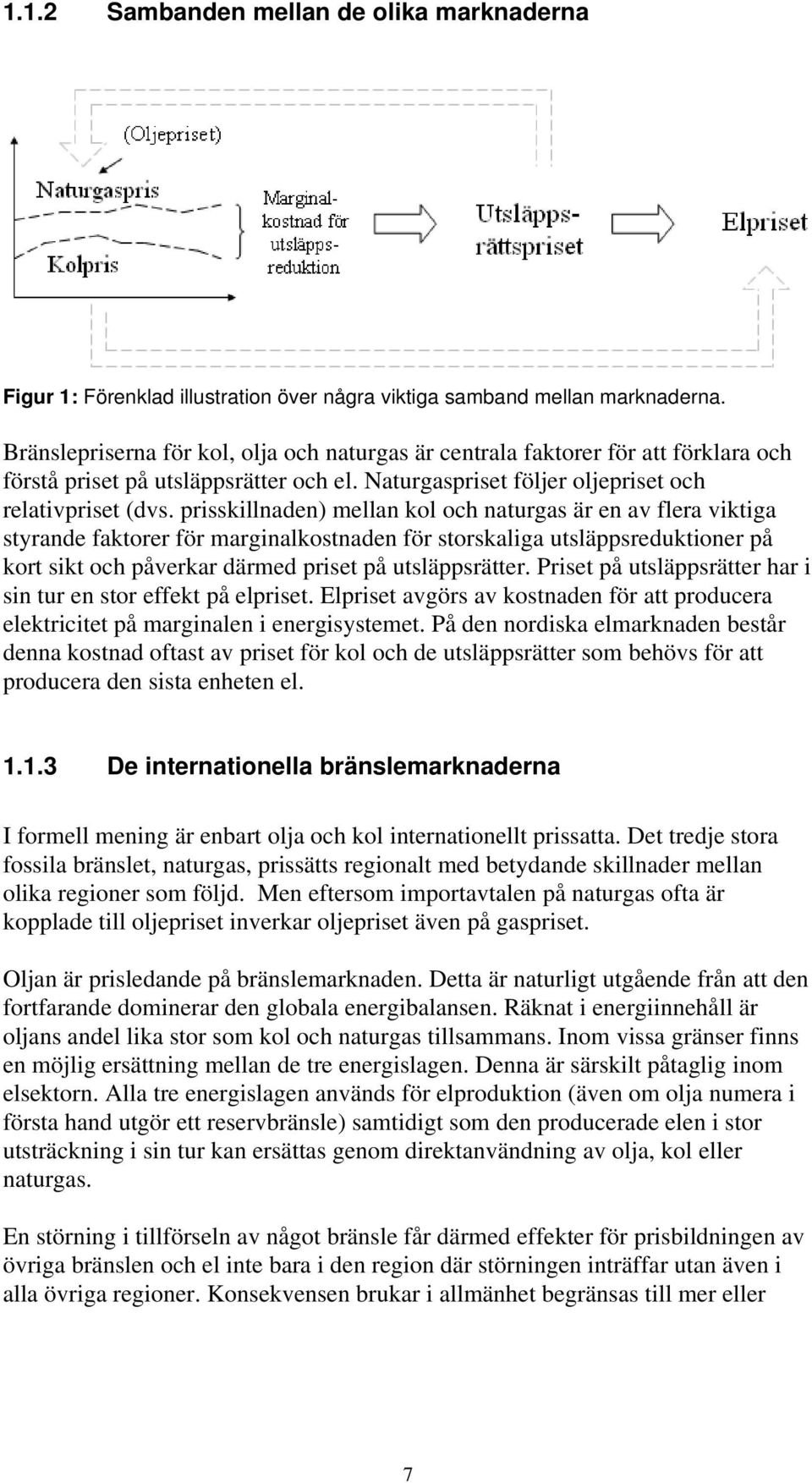 prisskillnaden) mellan kol och naturgas är en av flera viktiga styrande faktorer för marginalkostnaden för storskaliga utsläppsreduktioner på kort sikt och påverkar därmed priset på utsläppsrätter.