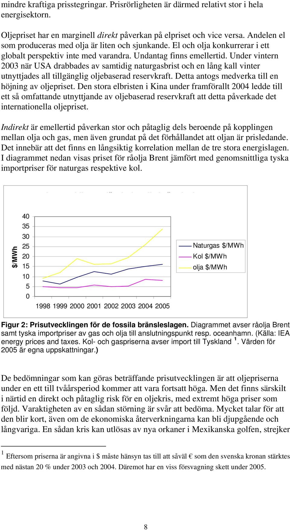 Under vintern 2003 när USA drabbades av samtidig naturgasbrist och en lång kall vinter utnyttjades all tillgänglig oljebaserad reservkraft. Detta antogs medverka till en höjning av oljepriset.