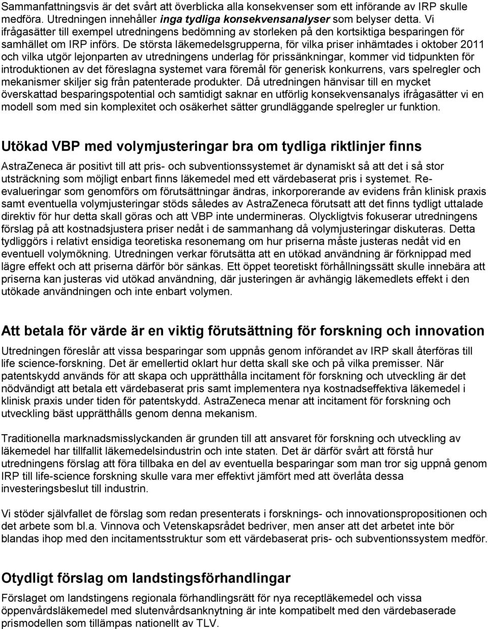 De största läkemedelsgrupperna, för vilka priser inhämtades i oktober 2011 och vilka utgör lejonparten av utredningens underlag för prissänkningar, kommer vid tidpunkten för introduktionen av det