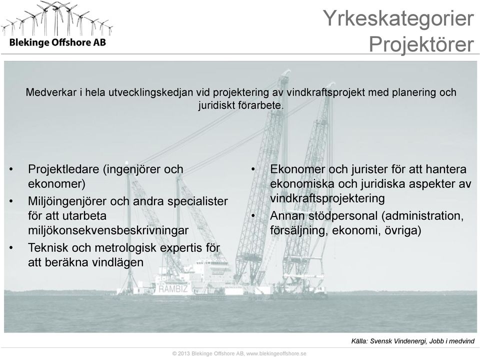 Projektledare (ingenjörer och ekonomer) Miljöingenjörer och andra specialister för att utarbeta