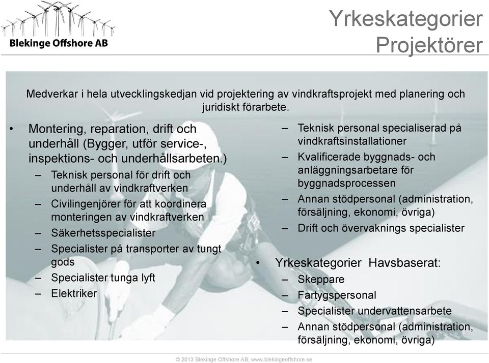 ) Teknisk personal för drift och underhåll av vindkraftverken Civilingenjörer för att koordinera monteringen av vindkraftverken Säkerhetsspecialister Specialister på transporter av tungt gods