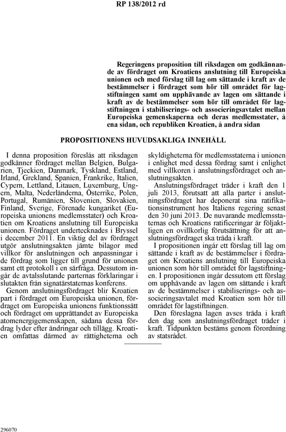 mellan Europeiska gemenskaperna och deras medlemsstater, å ena sidan, och republiken Kroatien, å andra sidan PROPOSITIONENS HUVUDSAKLIGA INNEHÅLL I denna proposition föreslås att riksdagen godkänner