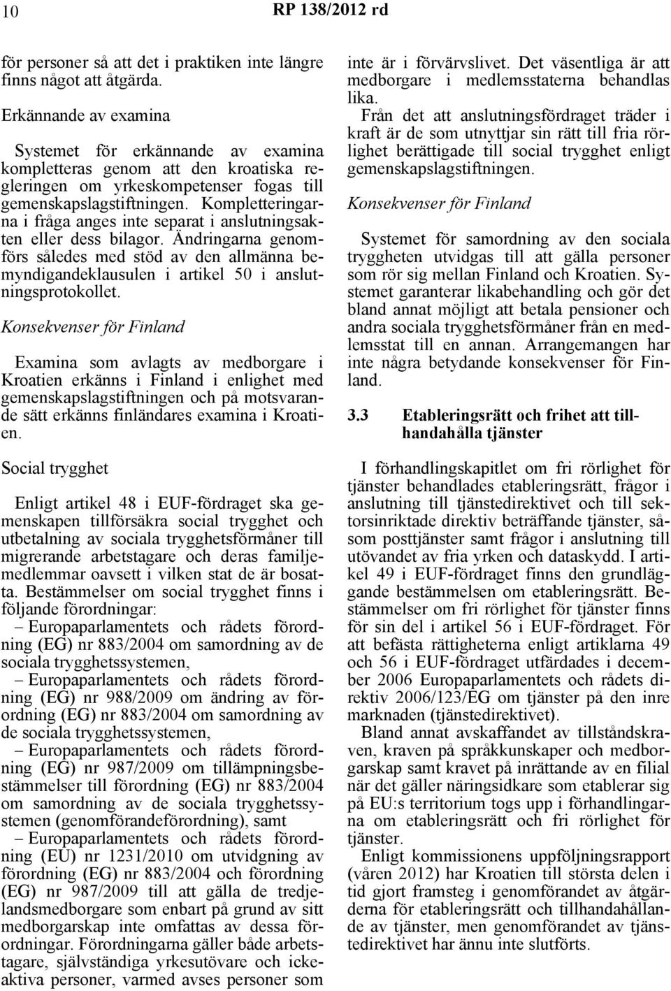 Kompletteringarna i fråga anges inte separat i anslutningsakten eller dess bilagor. Ändringarna genomförs således med stöd av den allmänna bemyndigandeklausulen i artikel 50 i anslutningsprotokollet.