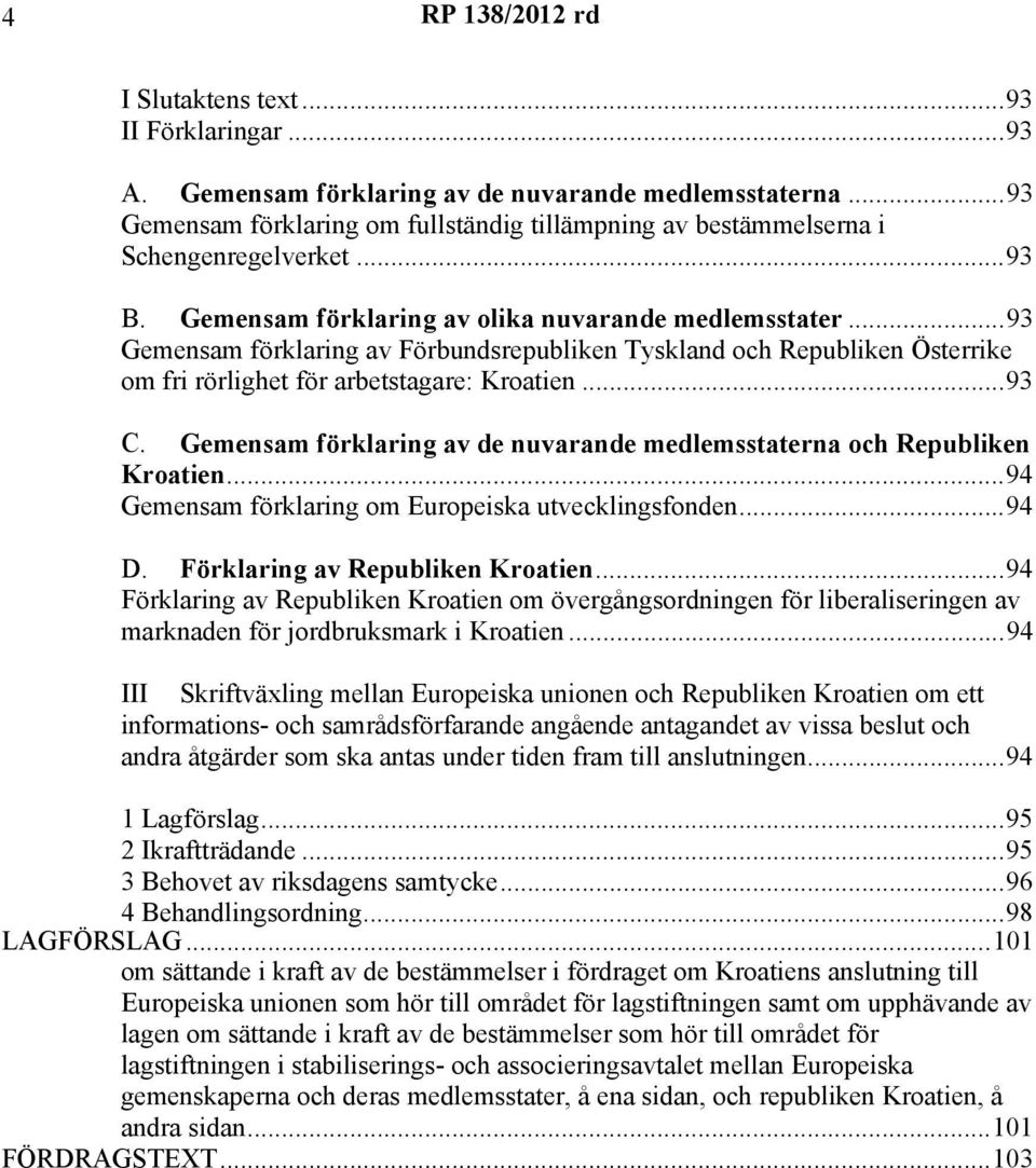 ..93 Gemensam förklaring av Förbundsrepubliken Tyskland och Republiken Österrike om fri rörlighet för arbetstagare: Kroatien...93 C.