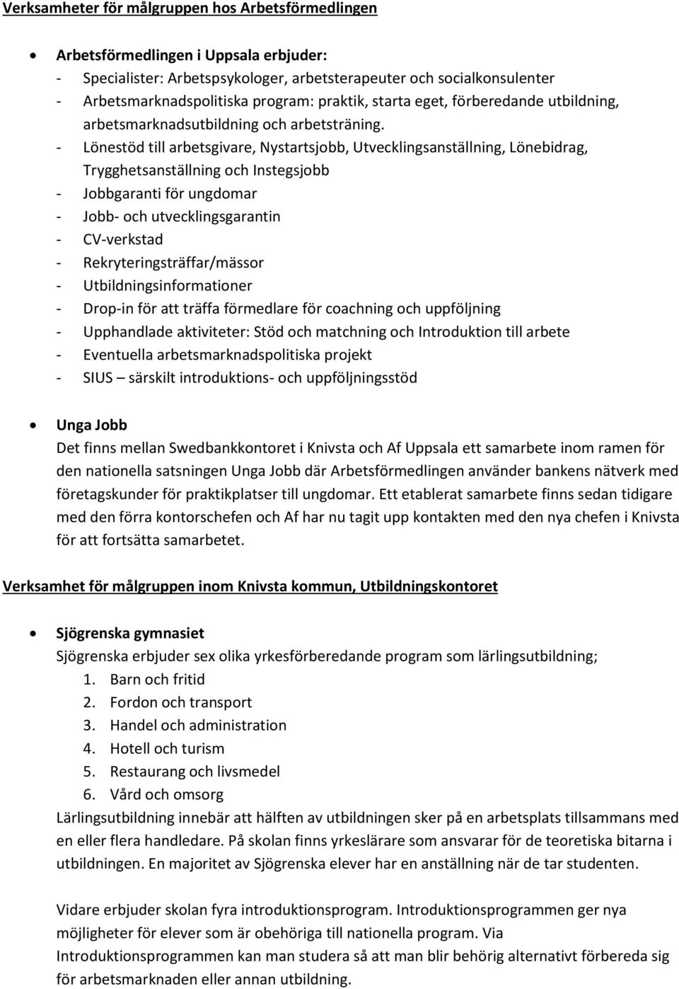 - Lönestöd till arbetsgivare, Nystartsjobb, Utvecklingsanställning, Lönebidrag, Trygghetsanställning och Instegsjobb - Jobbgaranti för ungdomar - Jobb- och utvecklingsgarantin - CV-verkstad -