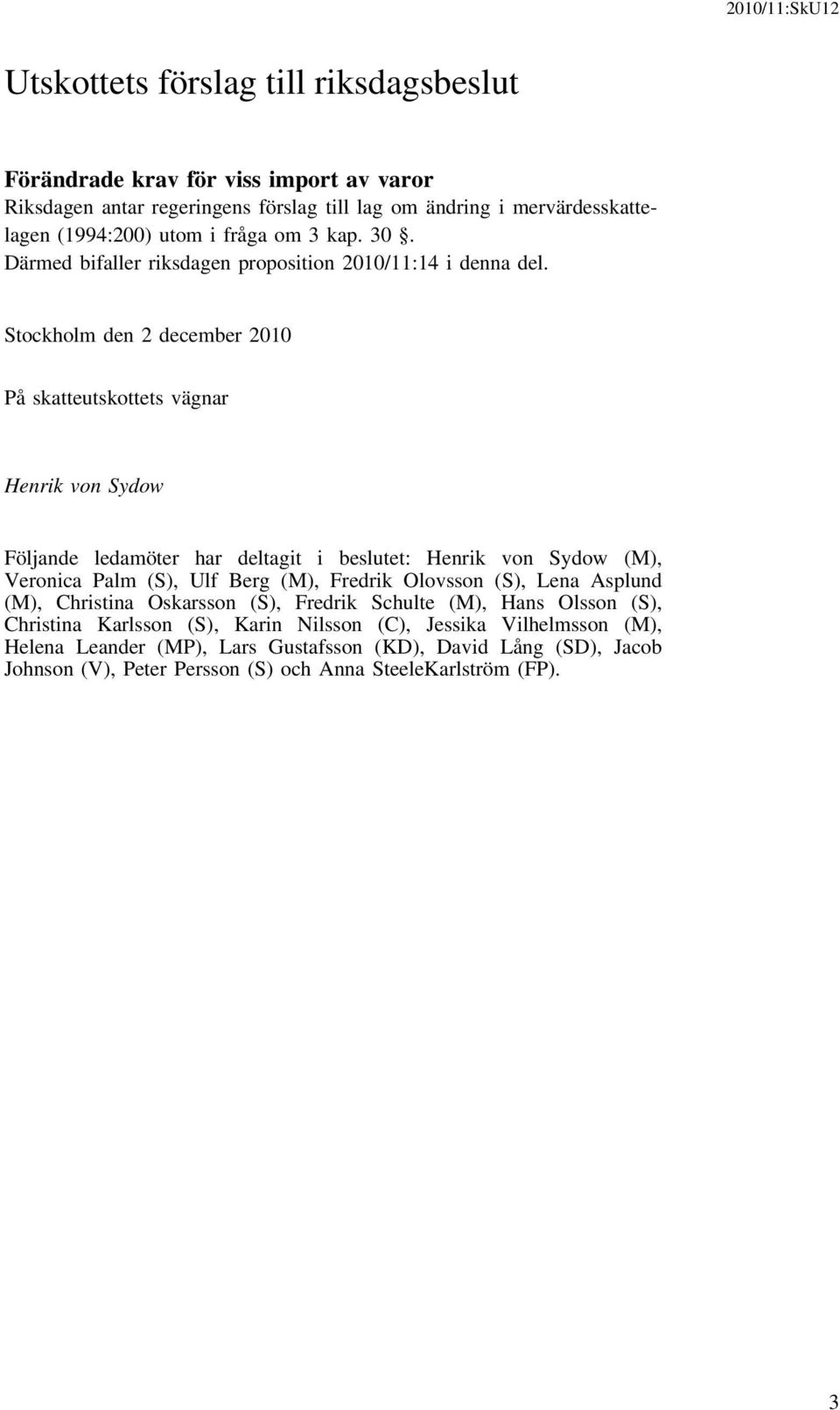 Stockholm den 2 december 2010 På skatteutskottets vägnar Henrik von Sydow Följande ledamöter har deltagit i beslutet: Henrik von Sydow (M), Veronica Palm (S), Ulf Berg (M), Fredrik