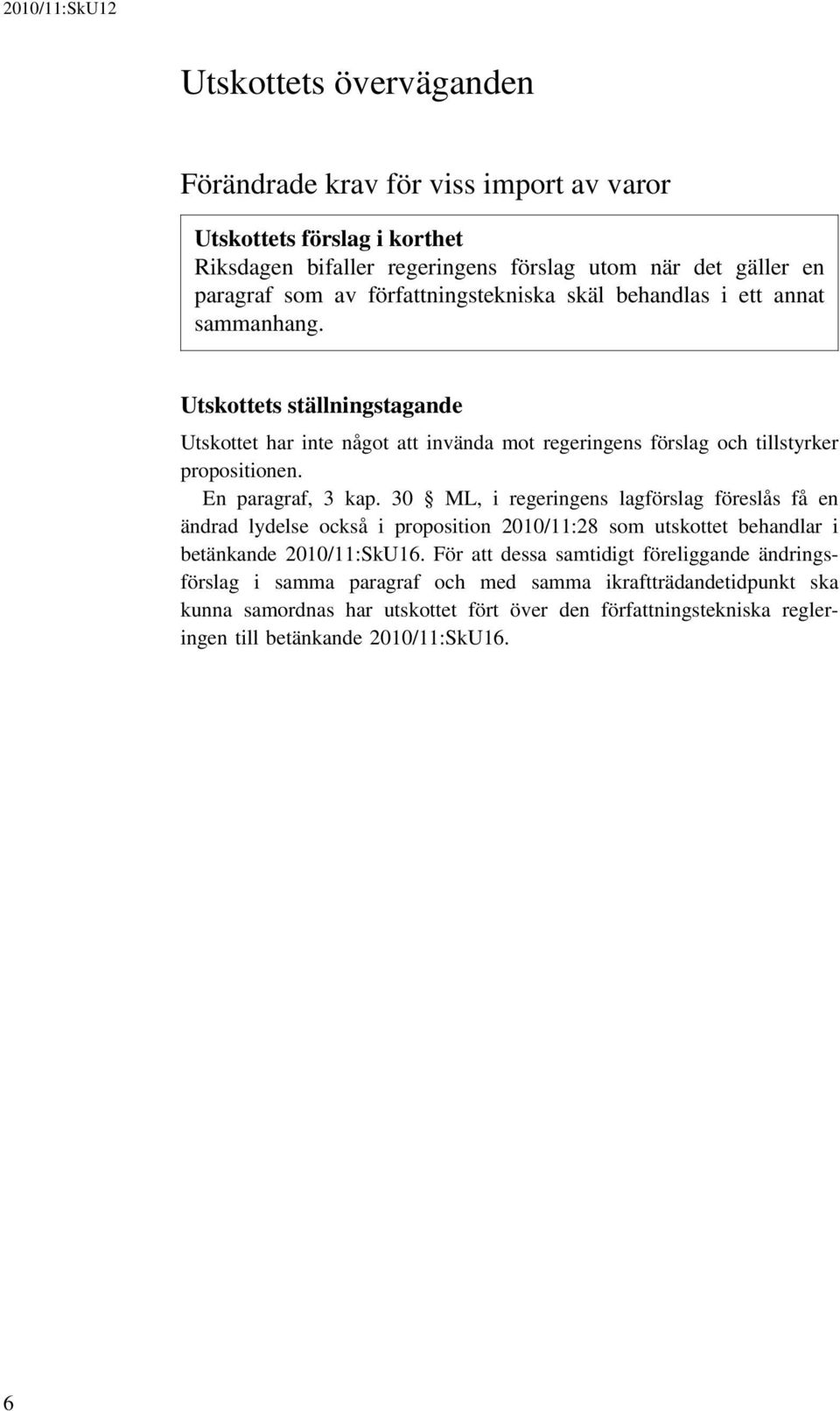 En paragraf, 3 kap. 30 ML, i regeringens lagförslag föreslås få en ändrad lydelse också i proposition 2010/11:28 som utskottet behandlar i betänkande 2010/11:SkU16.