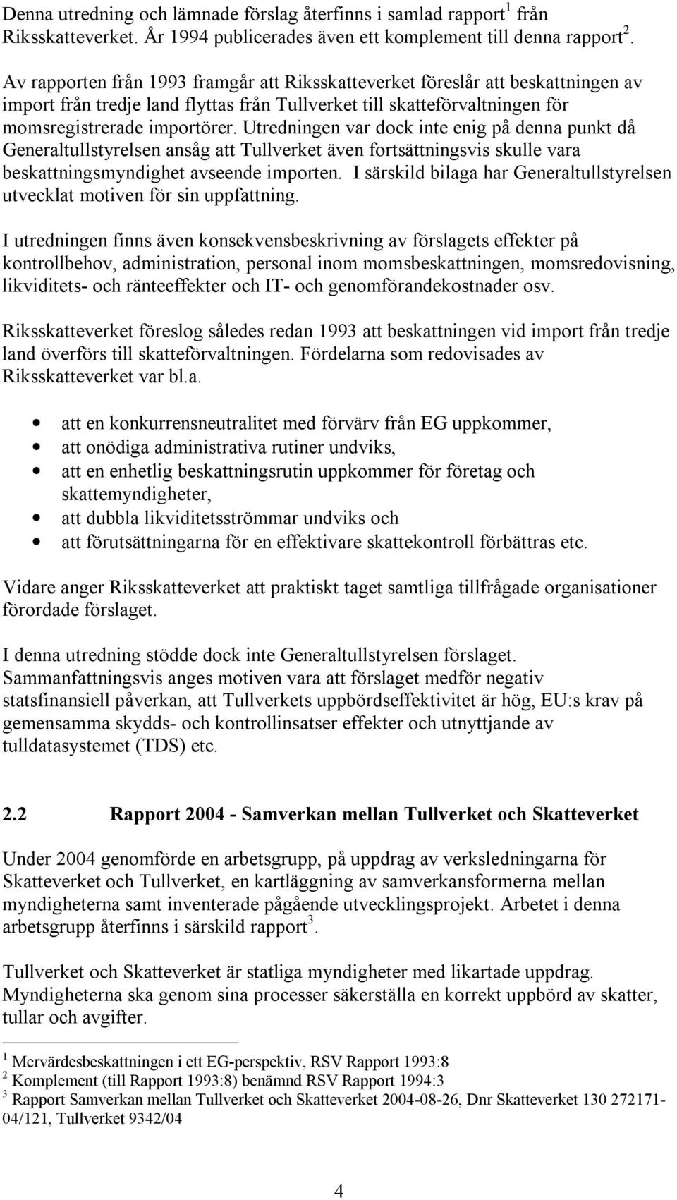 Utredningen var dock inte enig på denna punkt då Generaltullstyrelsen ansåg att Tullverket även fortsättningsvis skulle vara beskattningsmyndighet avseende importen.