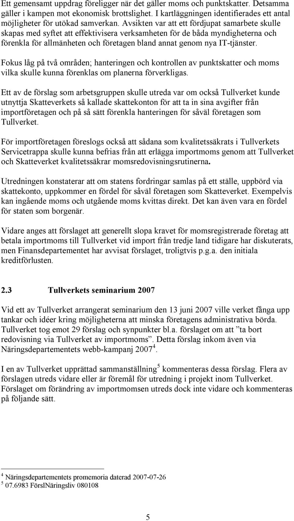 Fokus låg på två områden; hanteringen och kontrollen av punktskatter och moms vilka skulle kunna förenklas om planerna förverkligas.