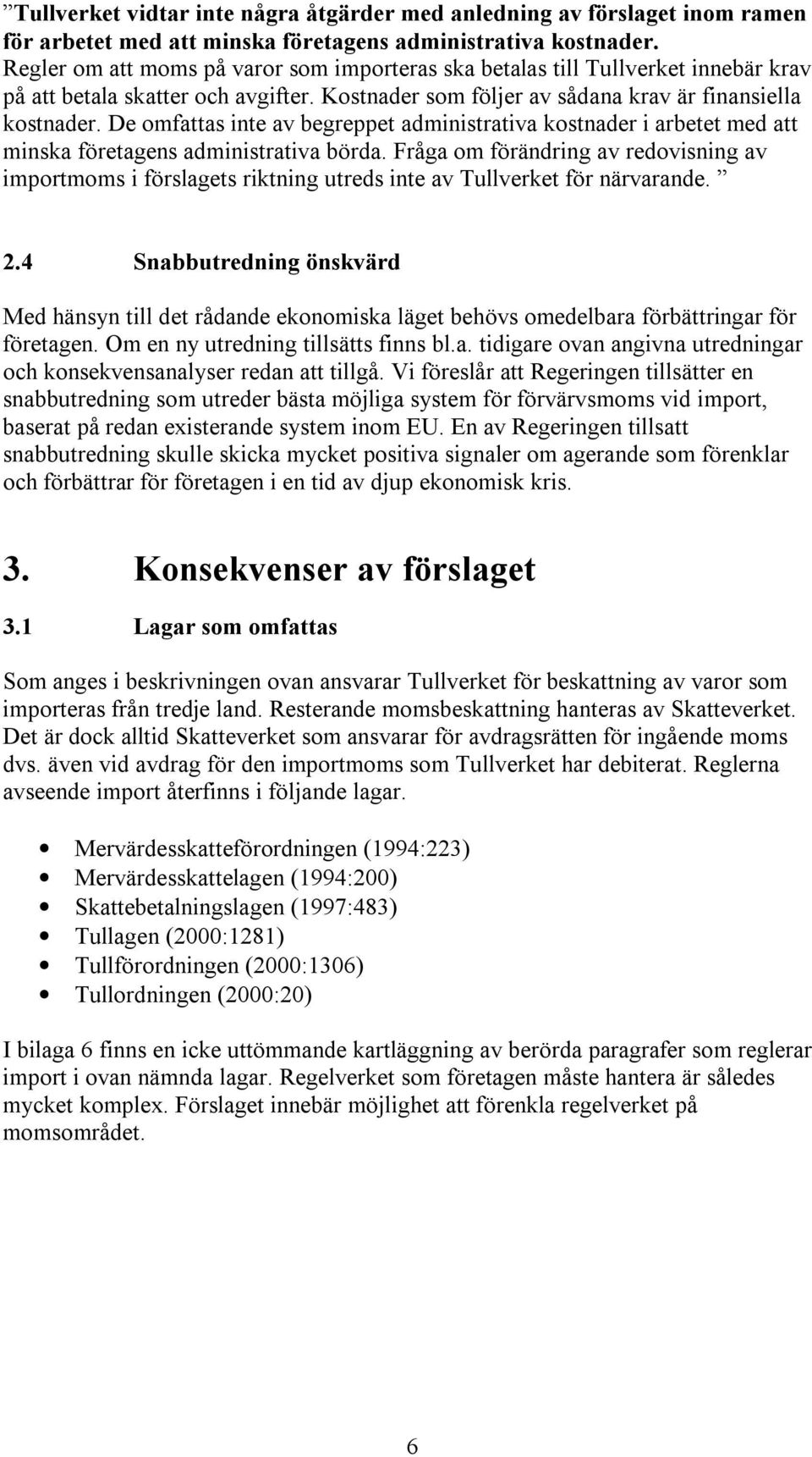 De omfattas inte av begreppet administrativa kostnader i arbetet med att minska företagens administrativa börda.