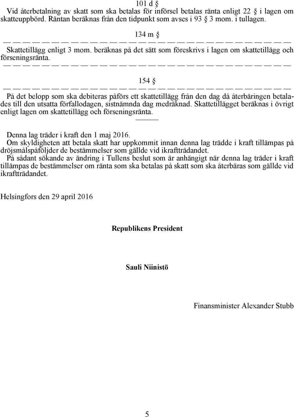 154 På det belopp som ska debiteras påförs ett skattetillägg från den dag då återbäringen betalades till den utsatta förfallodagen, sistnämnda dag medräknad.