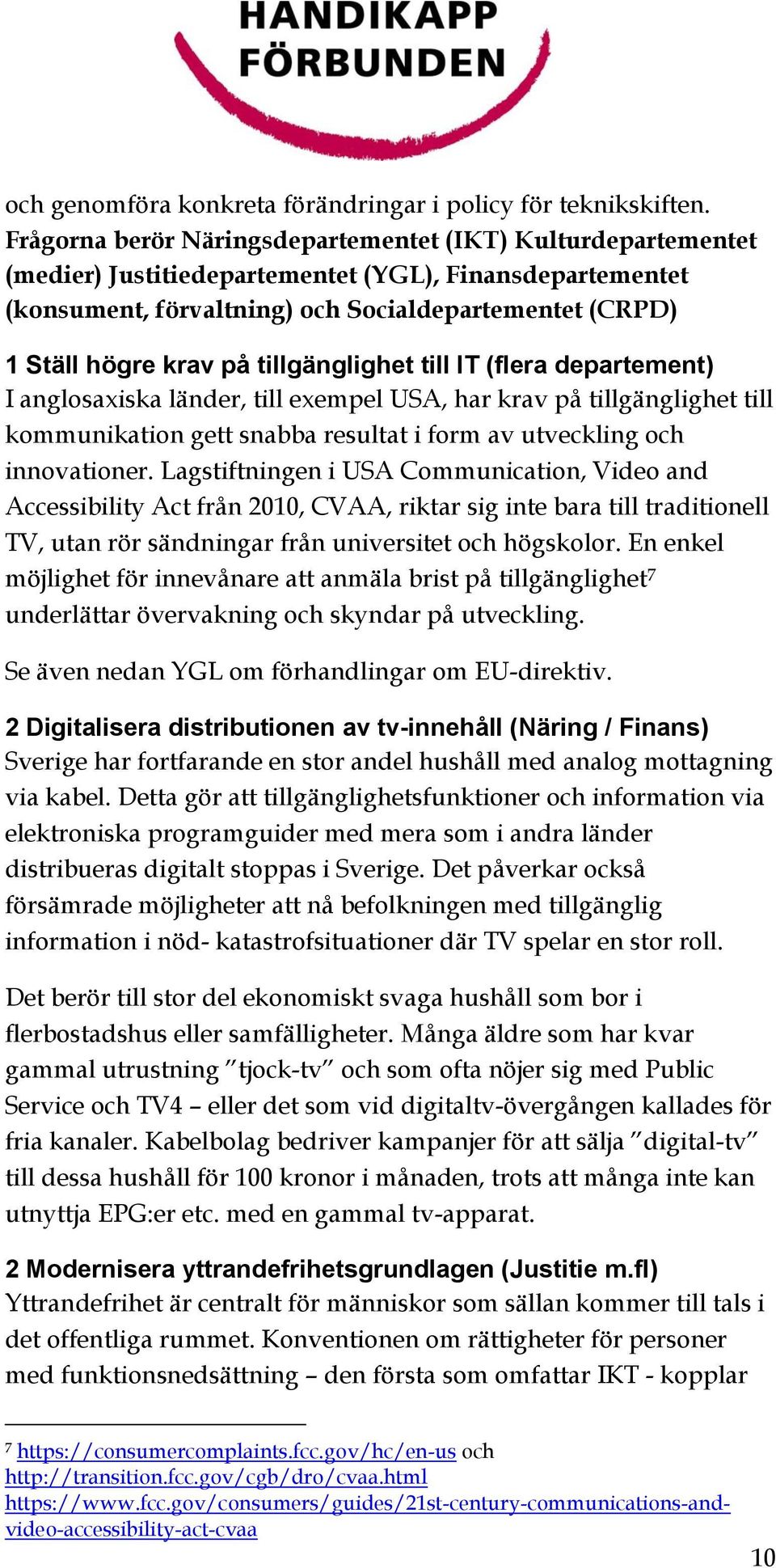 tillgänglighet till IT (flera departement) I anglosaxiska länder, till exempel USA, har krav på tillgänglighet till kommunikation gett snabba resultat i form av utveckling och innovationer.