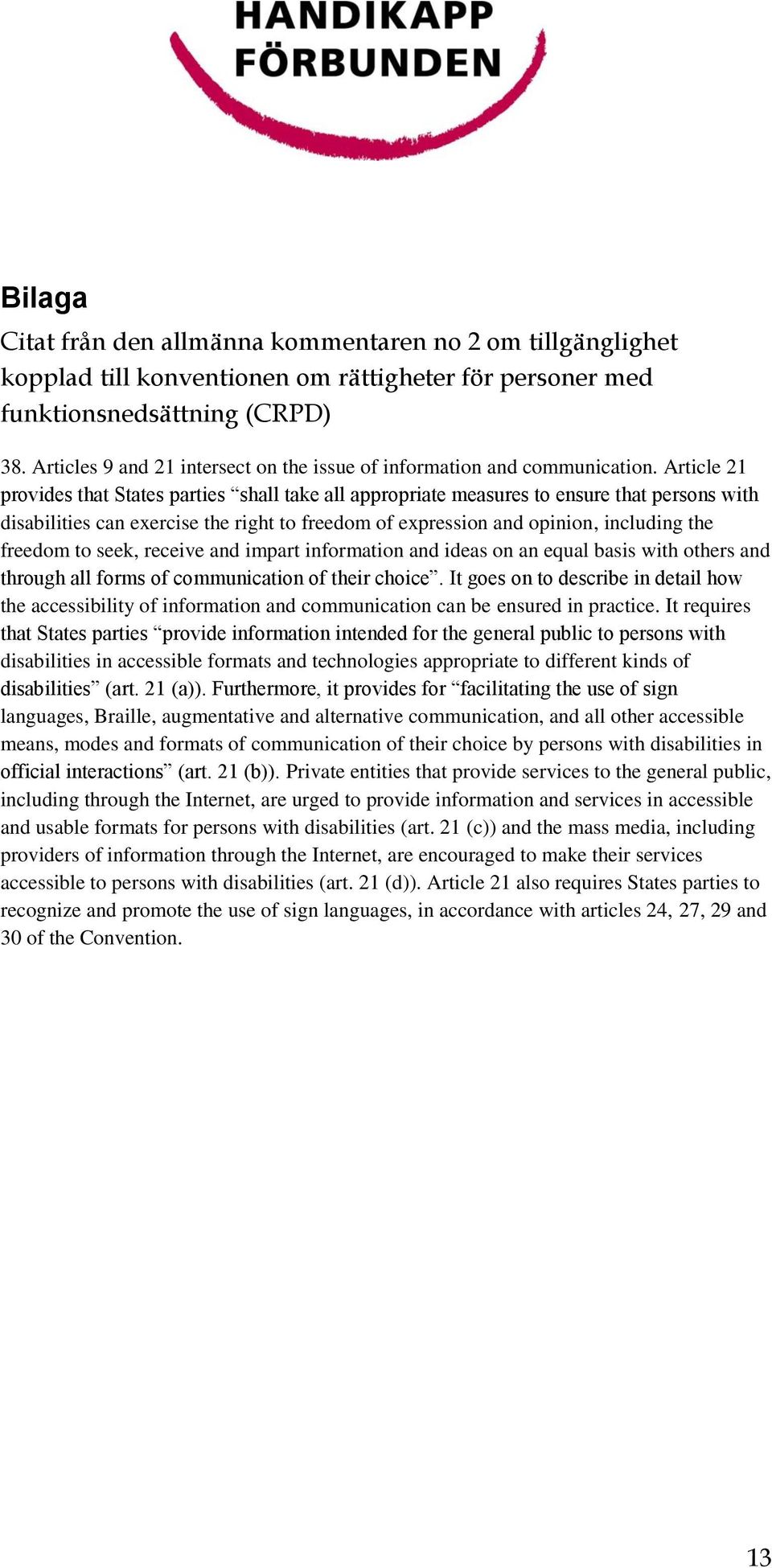 Article 21 provides that States parties shall take all appropriate measures to ensure that persons with disabilities can exercise the right to freedom of expression and opinion, including the freedom