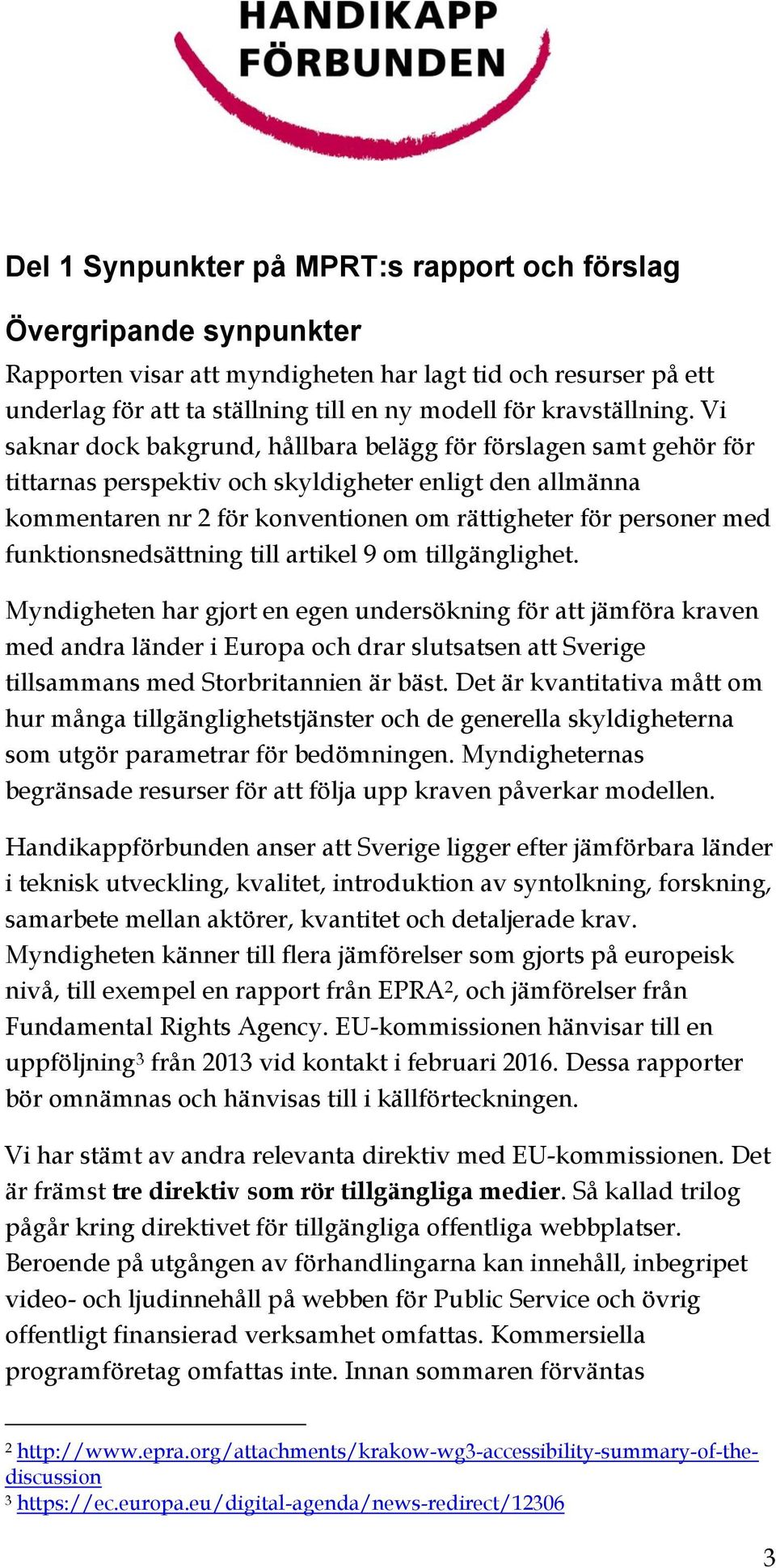 Vi saknar dock bakgrund, hållbara belägg för förslagen samt gehör för tittarnas perspektiv och skyldigheter enligt den allmänna kommentaren nr 2 för konventionen om rättigheter för personer med