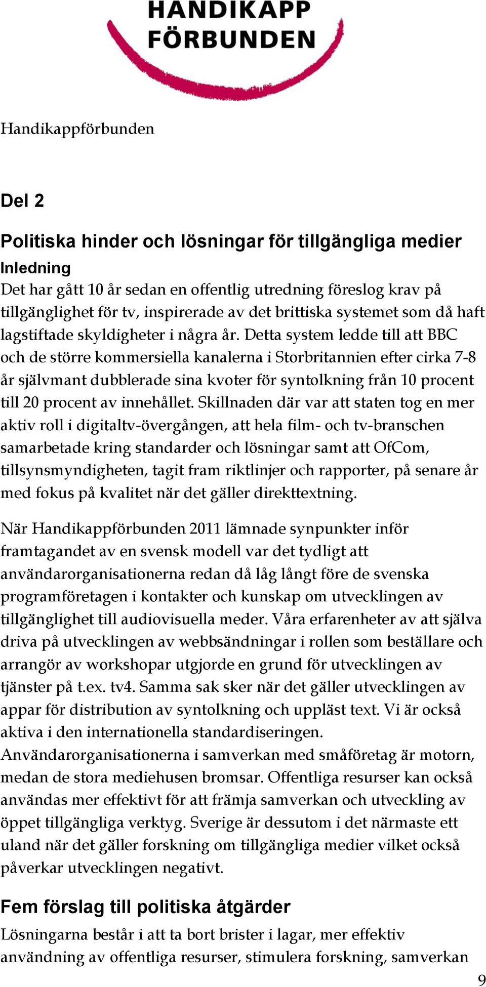 Detta system ledde till att BBC och de större kommersiella kanalerna i Storbritannien efter cirka 7-8 år självmant dubblerade sina kvoter för syntolkning från 10 procent till 20 procent av innehållet.