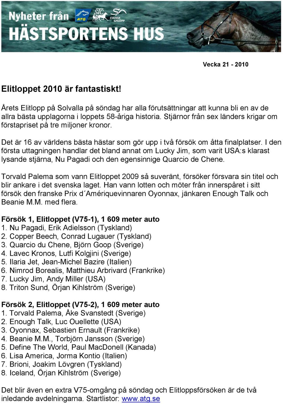 I den första uttagningen handlar det bland annat om Lucky Jim, som varit USA:s klarast lysande stjärna, Nu Pagadi och den egensinnige Quarcio de Chene.