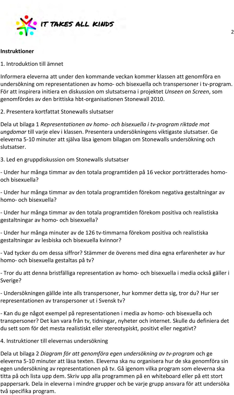 För att inspirera initiera en diskussion om slutsatserna i projektet Unseen on Screen, som genomfördes av den brittiska hbt-organisationen Stonewall 20