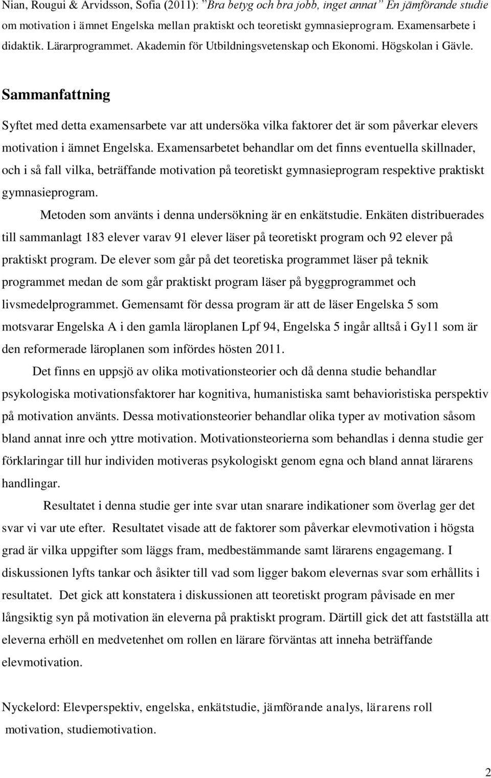 Sammanfattning Syftet med detta examensarbete var att undersöka vilka faktorer det är som påverkar elevers motivation i ämnet Engelska.