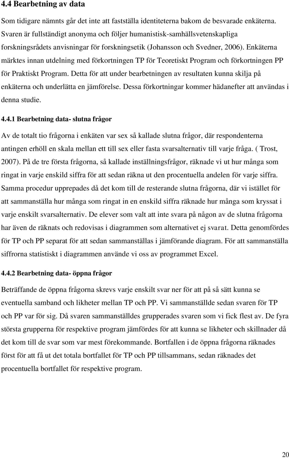 Enkäterna märktes innan utdelning med förkortningen TP för Teoretiskt Program och förkortningen PP för Praktiskt Program.