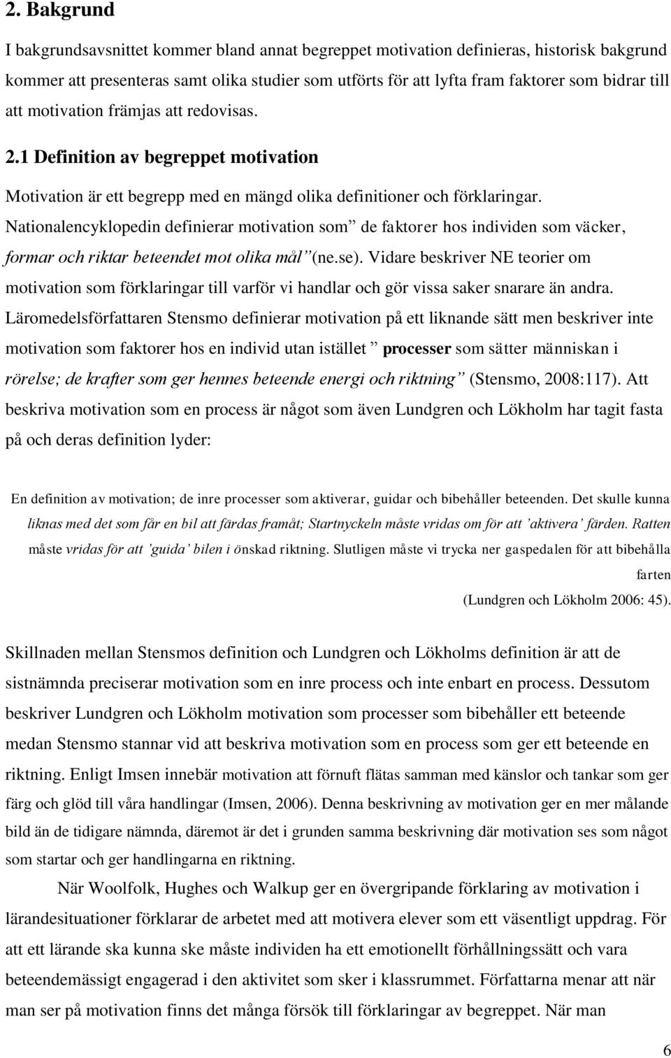 Nationalencyklopedin definierar motivation som de faktorer hos individen som väcker, formar och riktar beteendet mot olika mål (ne.se).