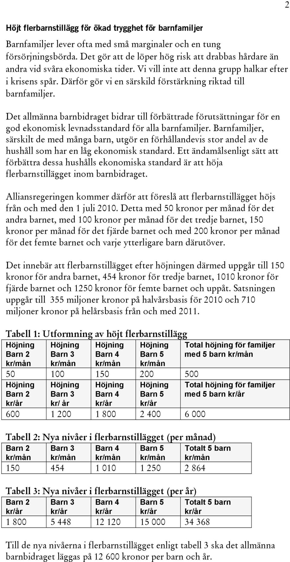 Därför gör vi en särskild förstärkning riktad till barnfamiljer. Det allmänna barnbidraget bidrar till förbättrade förutsättningar för en god ekonomisk levnadsstandard för alla barnfamiljer.