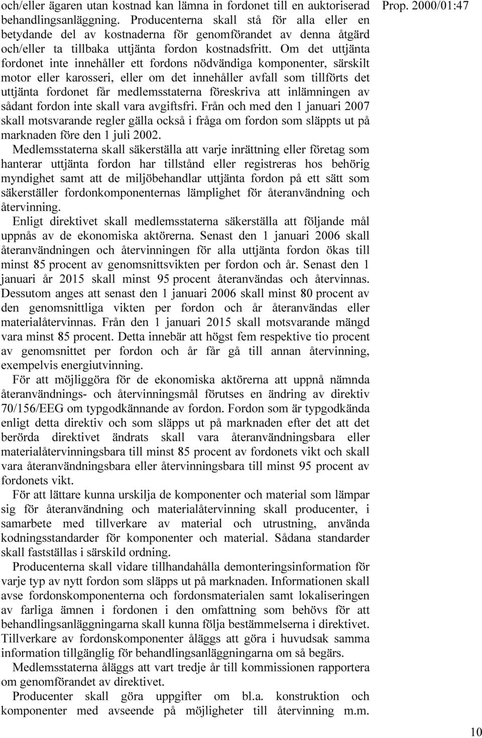 Om det uttjänta fordonet inte innehåller ett fordons nödvändiga komponenter, särskilt motor eller karosseri, eller om det innehåller avfall som tillförts det uttjänta fordonet får medlemsstaterna