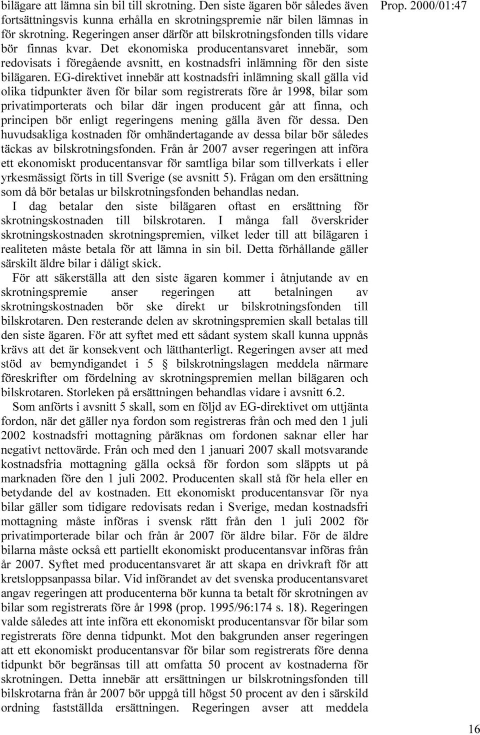 Det ekonomiska producentansvaret innebär, som redovisats i föregående avsnitt, en kostnadsfri inlämning för den siste bilägaren.