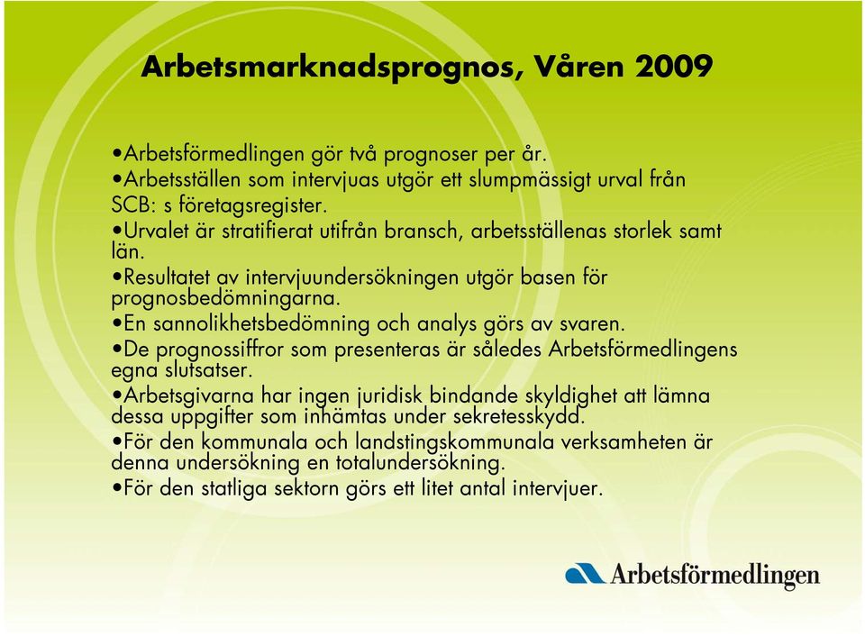 En sannolikhetsbedömning och analys görs av svaren. De prognossiffror som presenteras är således Arbetsförmedlingens egna slutsatser.