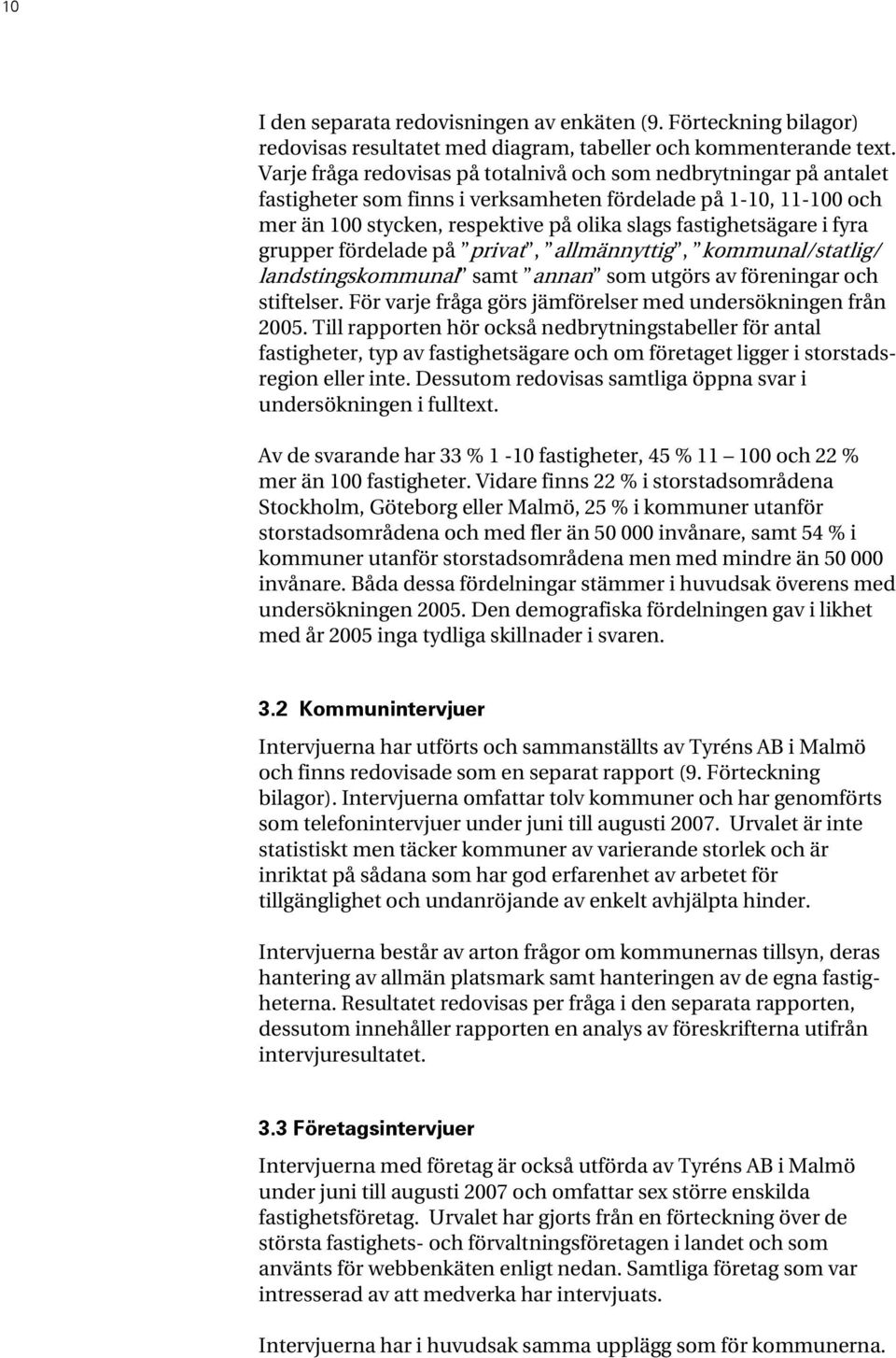 fyra grupper fördelade på privat, allmännyttig, kommunal/statlig/ landstingskommunal samt annan som utgörs av föreningar och stiftelser. För varje fråga görs jämförelser med undersökningen från 2005.