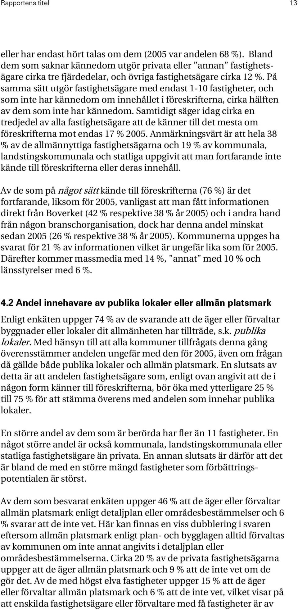 På samma sätt utgör fastighetsägare med endast 1-10 fastigheter, och som inte har kännedom om innehållet i föreskrifterna, cirka hälften av dem som inte har kännedom.