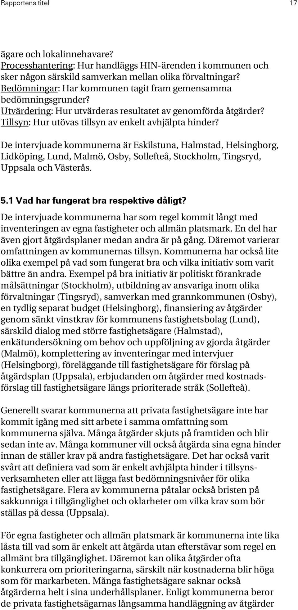 De intervjuade kommunerna är Eskilstuna, Halmstad, Helsingborg, Lidköping, Lund, Malmö, Osby, Sollefteå, Stockholm, Tingsryd, Uppsala och Västerås. 5.1 Vad har fungerat bra respektive dåligt?