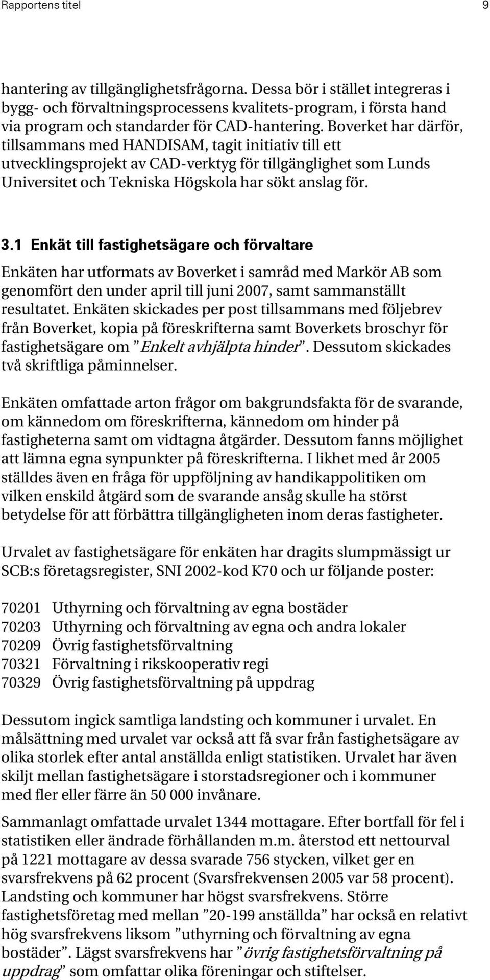 Boverket har därför, tillsammans med HANDISAM, tagit initiativ till ett utvecklingsprojekt av CAD-verktyg för tillgänglighet som Lunds Universitet och Tekniska Högskola har sökt anslag för. 3.