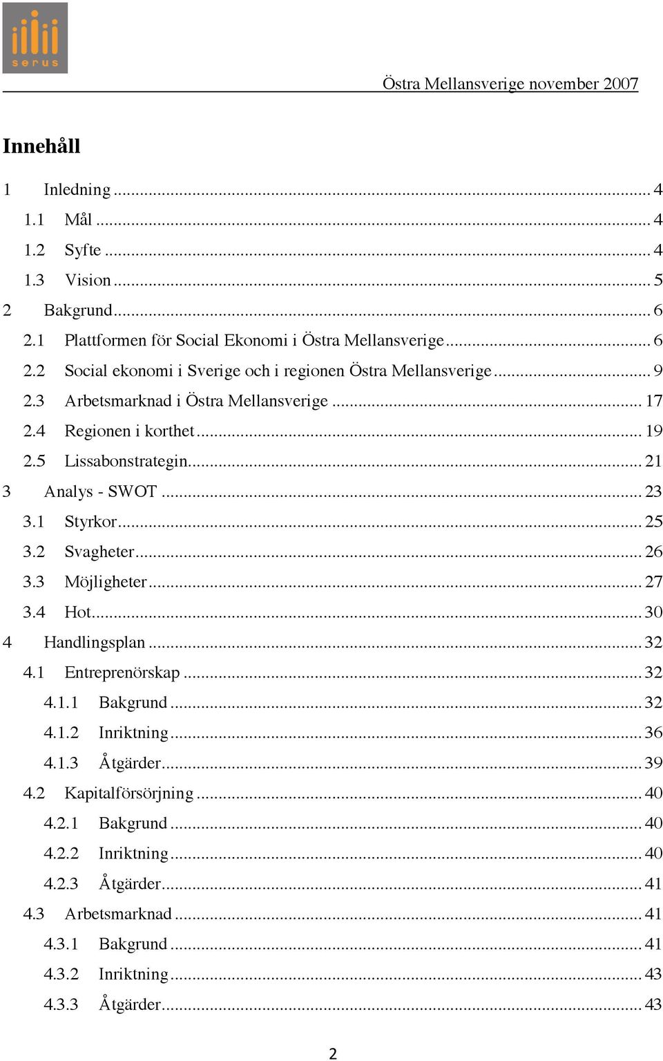 3 Möjligheter... 27 3.4 Hot... 30 4 Handlingsplan... 32 4.1 Entreprenörskap... 32 4.1.1 Bakgrund... 32 4.1.2 Inriktning... 36 4.1.3 Åtgärder... 39 4.2 Kapitalförsörjning... 40 4.