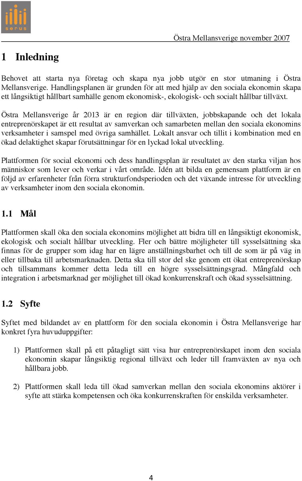 Östra Mellansverige år 2013 är en region där tillväxten, jobbskapande och det lokala entreprenörskapet är ett resultat av samverkan och samarbeten mellan den sociala ekonomins verksamheter i samspel