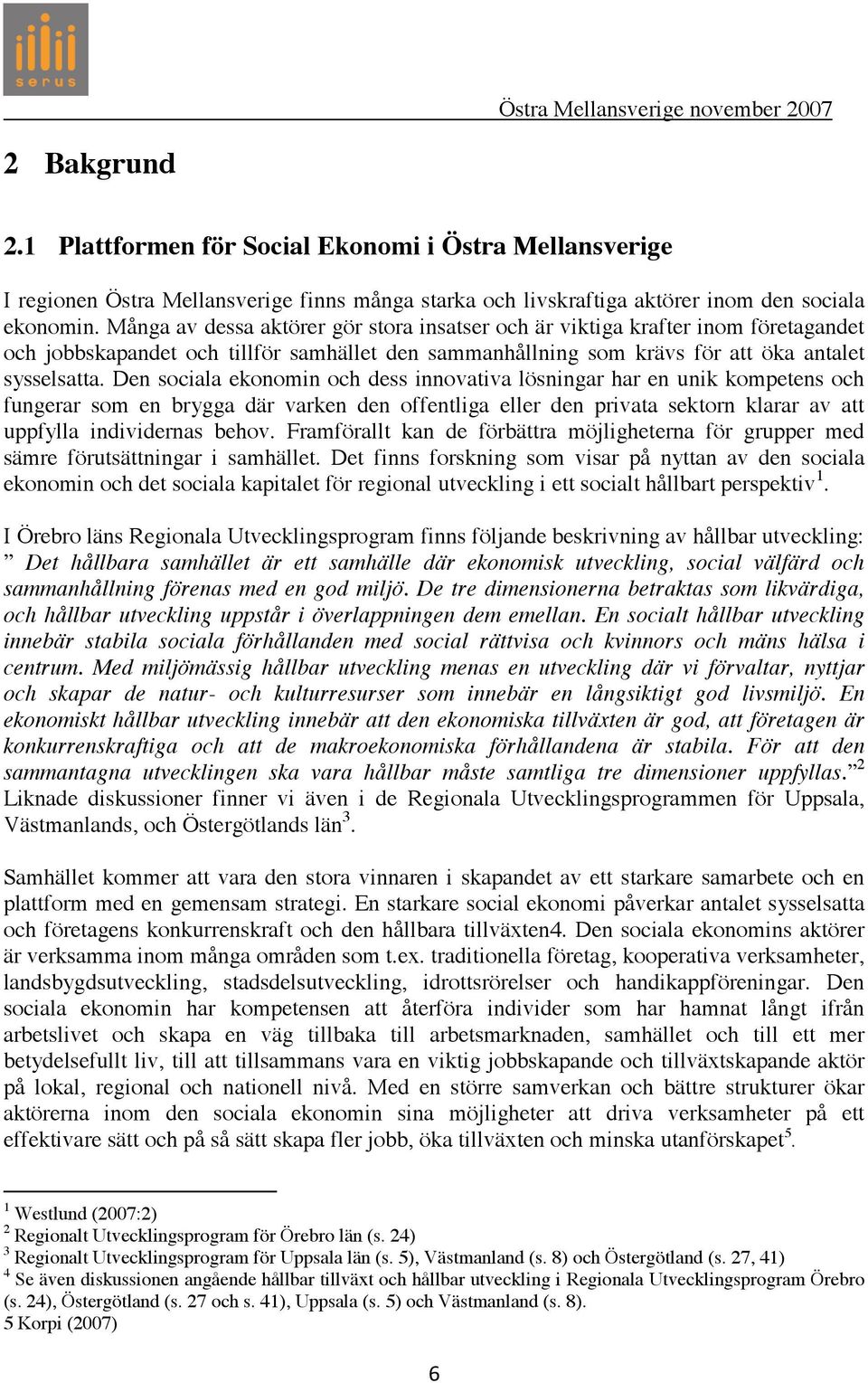 Den sociala ekonomin och dess innovativa lösningar har en unik kompetens och fungerar som en brygga där varken den offentliga eller den privata sektorn klarar av att uppfylla individernas behov.