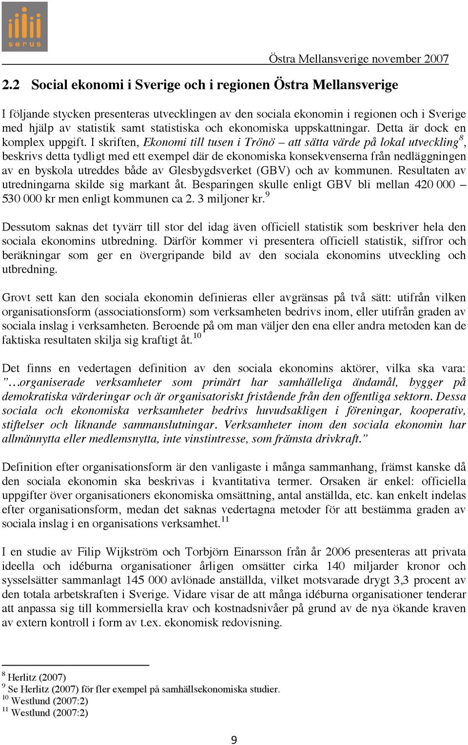 I skriften, Ekonomi till tusen i Trönö att sätta värde på lokal utveckling 8, beskrivs detta tydligt med ett exempel där de ekonomiska konsekvenserna från nedläggningen av en byskola utreddes både av