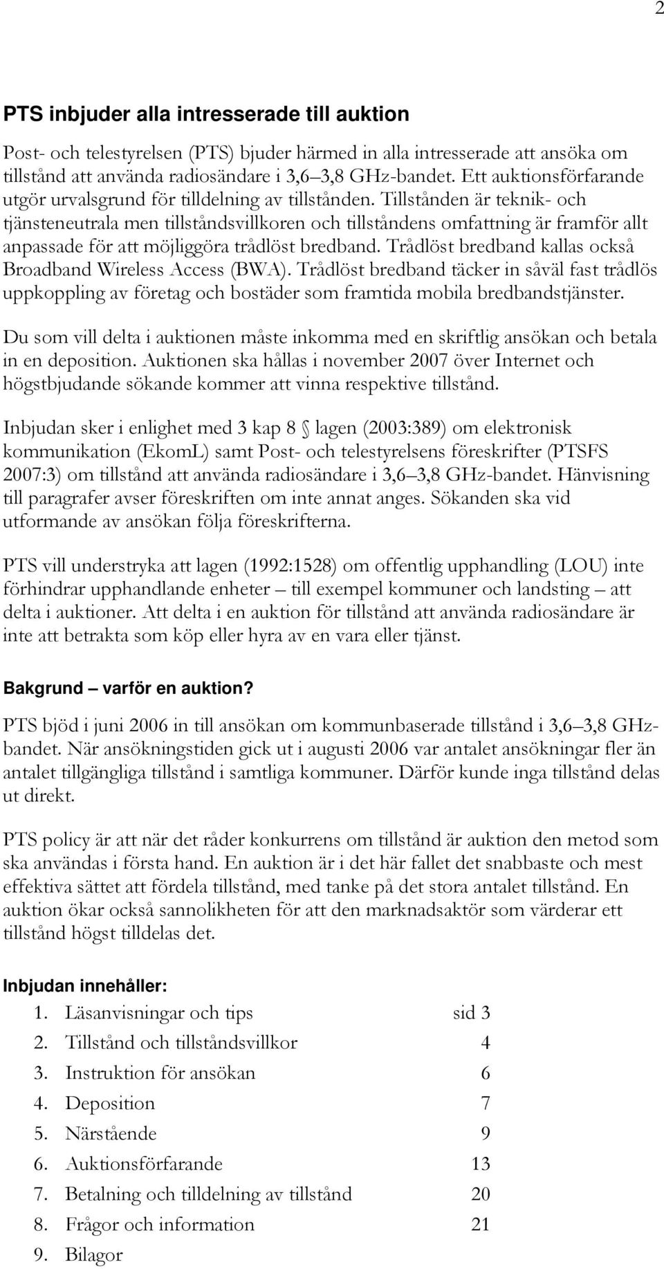 Tillstånden är teknik- och tjänsteneutrala men tillståndsvillkoren och tillståndens omfattning är framför allt anpassade för att möjliggöra trådlöst bredband.