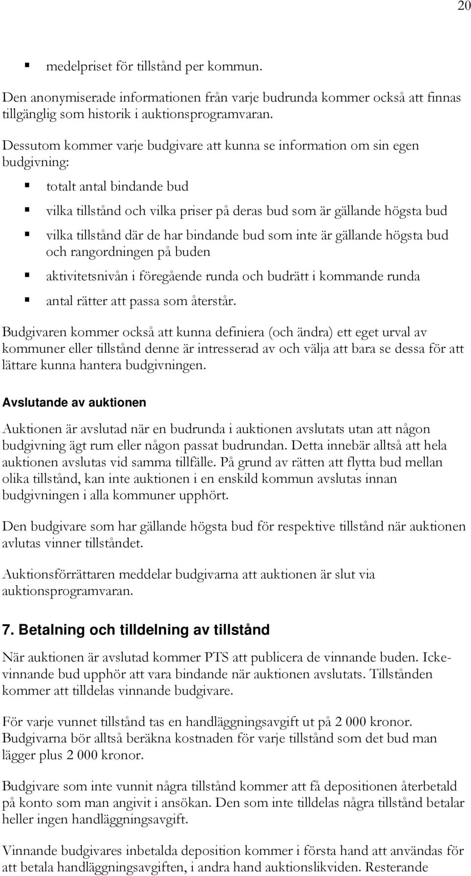 de har bindande bud som inte är gällande högsta bud och rangordningen på buden aktivitetsnivån i föregående runda och budrätt i kommande runda antal rätter att passa som återstår.