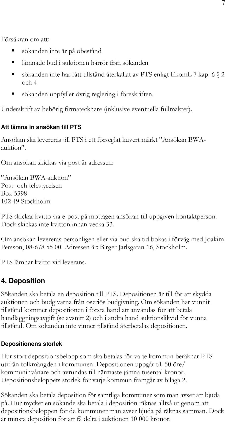 Att lämna in ansökan till PTS Ansökan ska levereras till PTS i ett förseglat kuvert märkt Ansökan BWAauktion.