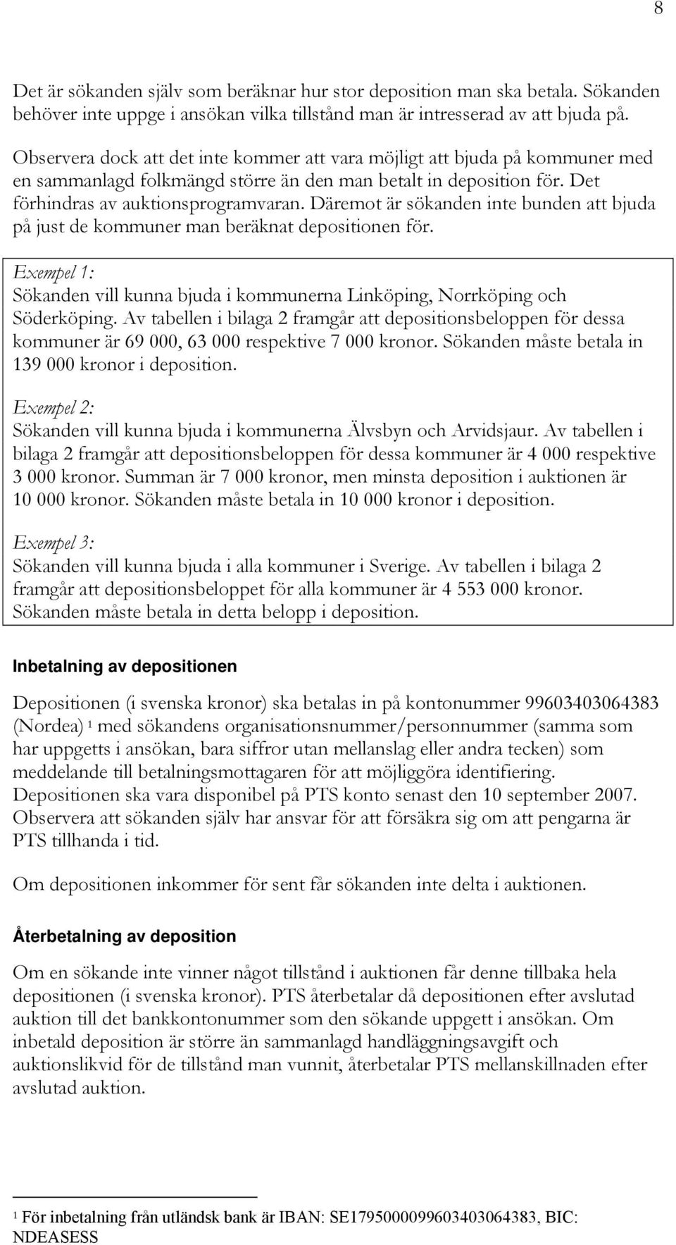 Däremot är sökanden inte bunden att bjuda på just de kommuner man beräknat depositionen för. Exempel 1: Sökanden vill kunna bjuda i kommunerna Linköping, Norrköping och Söderköping.