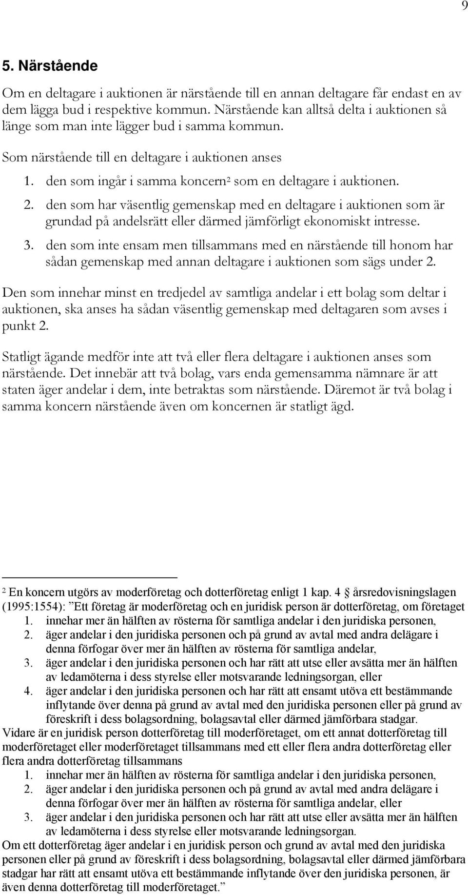 den som ingår i samma koncern 2 som en deltagare i auktionen. 2. den som har väsentlig gemenskap med en deltagare i auktionen som är grundad på andelsrätt eller därmed jämförligt ekonomiskt intresse.