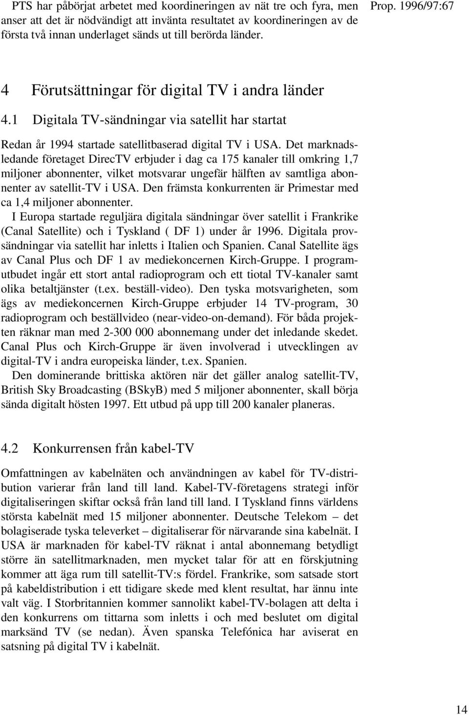 Det marknadsledande företaget DirecTV erbjuder i dag ca 175 kanaler till omkring 1,7 miljoner abonnenter, vilket motsvarar ungefär hälften av samtliga abonnenter av satellit-tv i USA.